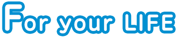 For your LIFE　暮らしを快適に変えるヒント。